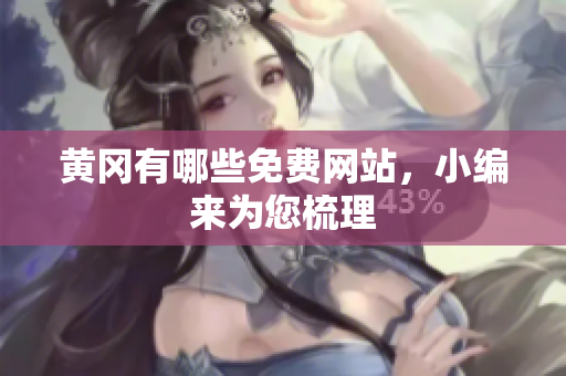 黄冈有哪些免费网站，小编来为您梳理