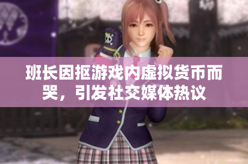 班长因抠游戏内虚拟货币而哭，引发社交媒体热议
