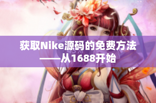 获取Nike源码的免费方法——从1688开始