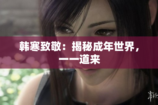 韩寒致敬：揭秘成年世界，一一道来