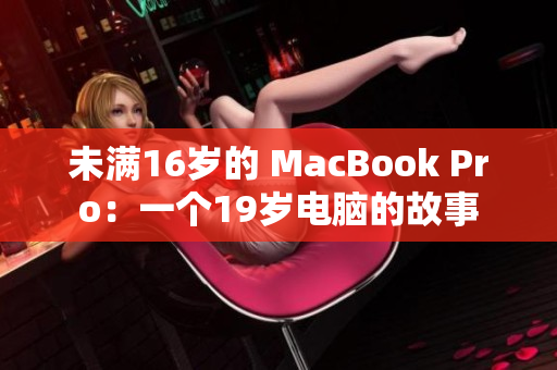 未满16岁的 MacBook Pro：一个19岁电脑的故事