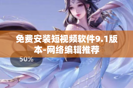 免费安装短视频软件9.1版本-网络编辑推荐