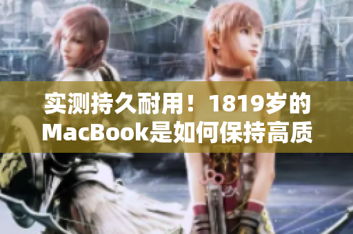 实测持久耐用！1819岁的MacBook是如何保持高质量的？