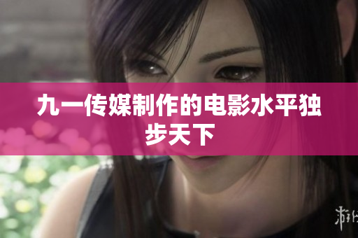 九一传媒制作的电影水平独步天下