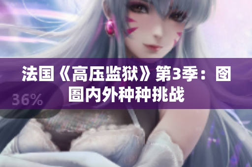 法国《高压监狱》第3季：囹圄内外种种挑战