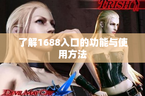 了解1688入口的功能与使用方法
