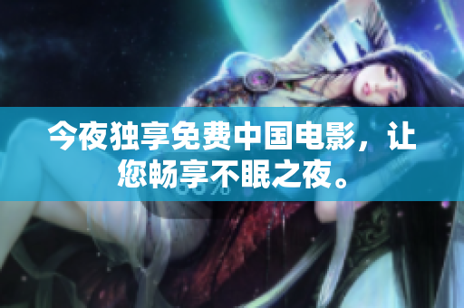 今夜独享免费中国电影，让您畅享不眠之夜。