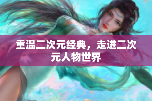 重温二次元经典，走进二次元人物世界