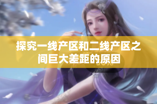 探究一线产区和二线产区之间巨大差距的原因