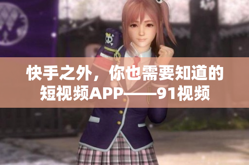快手之外，你也需要知道的短视频APP——91视频