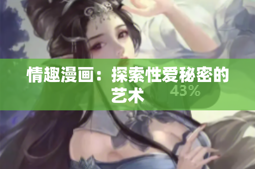情趣漫画：探索性爱秘密的艺术