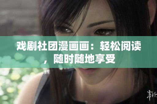 戏剧社团漫画画：轻松阅读，随时随地享受