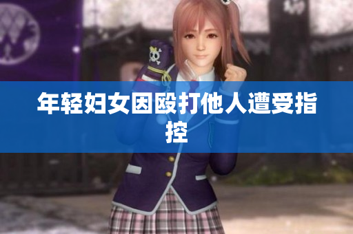 年轻妇女因殴打他人遭受指控