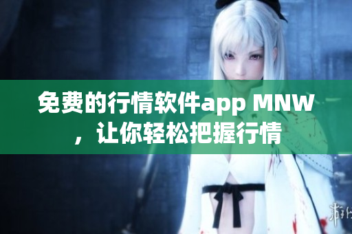 免费的行情软件app MNW，让你轻松把握行情