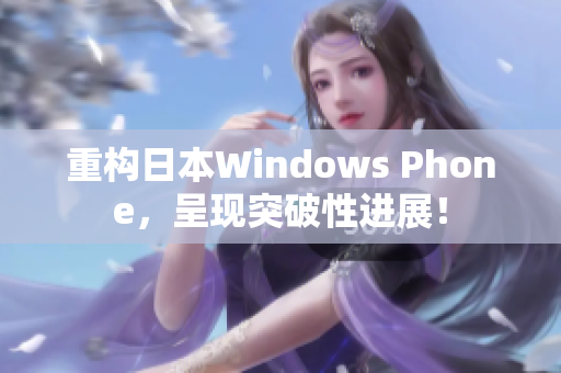 重构日本Windows Phone，呈现突破性进展！