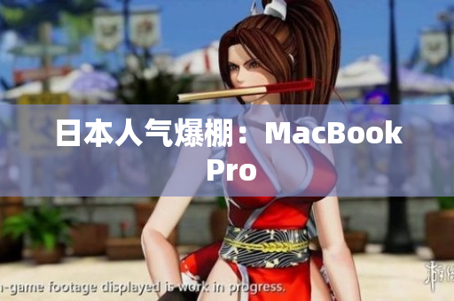 日本人气爆棚：MacBook Pro