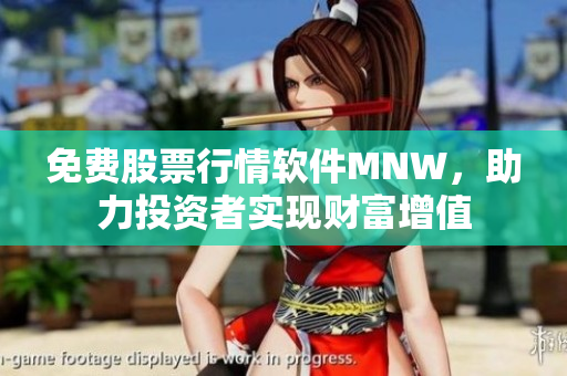 免费股票行情软件MNW，助力投资者实现财富增值