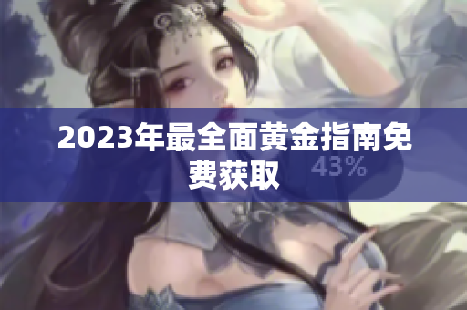 2023年最全面黄金指南免费获取