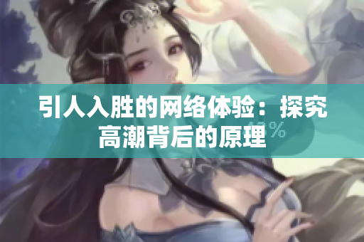 引人入胜的网络体验：探究高潮背后的原理
