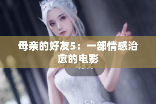 母亲的好友5：一部情感治愈的电影