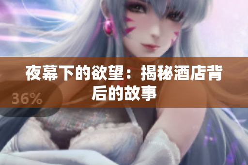 夜幕下的欲望：揭秘酒店背后的故事