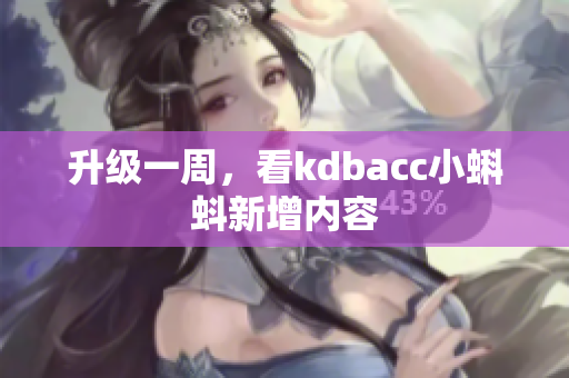 升级一周，看kdbacc小蝌蚪新增内容