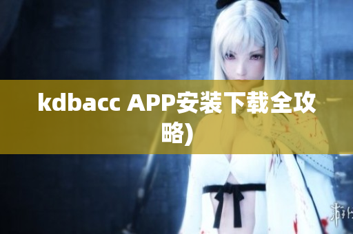 kdbacc APP安装下载全攻略)