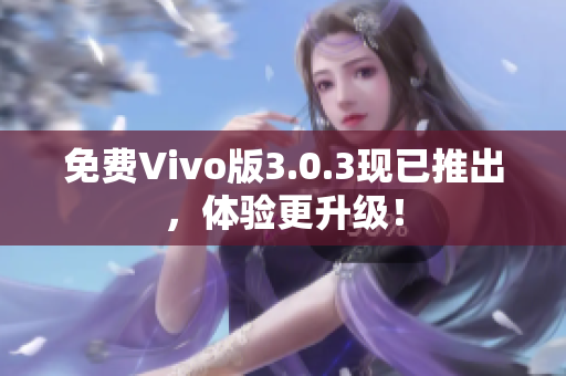 免费Vivo版3.0.3现已推出，体验更升级！