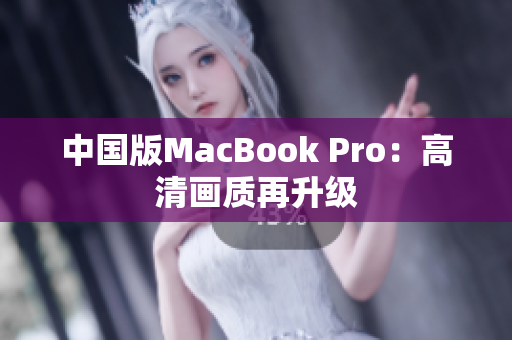 中国版MacBook Pro：高清画质再升级