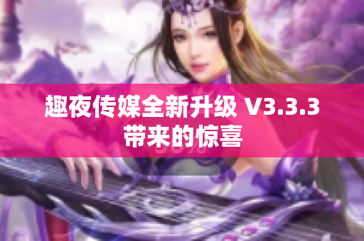趣夜传媒全新升级 V3.3.3带来的惊喜