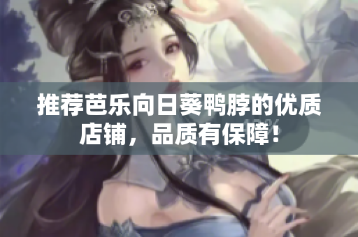 推荐芭乐向日葵鸭脖的优质店铺，品质有保障！