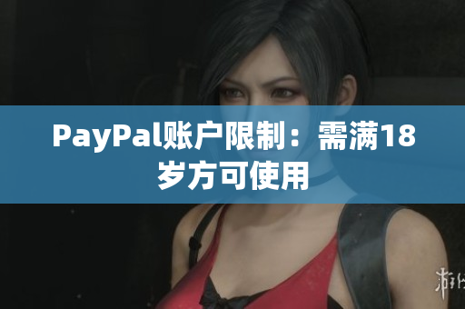 PayPal账户限制：需满18岁方可使用