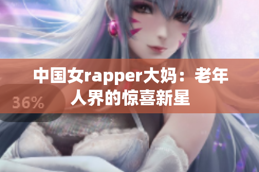 中国女rapper大妈：老年人界的惊喜新星