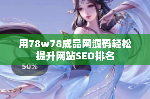 用78w78成品网源码轻松提升网站SEO排名