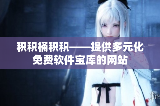 积积桶积积——提供多元化免费软件宝库的网站