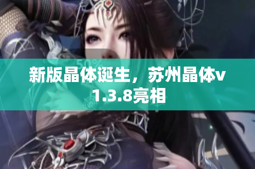 新版晶体诞生，苏州晶体v1.3.8亮相