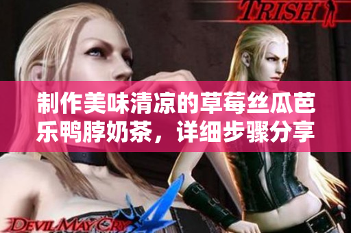 制作美味清凉的草莓丝瓜芭乐鸭脖奶茶，详细步骤分享