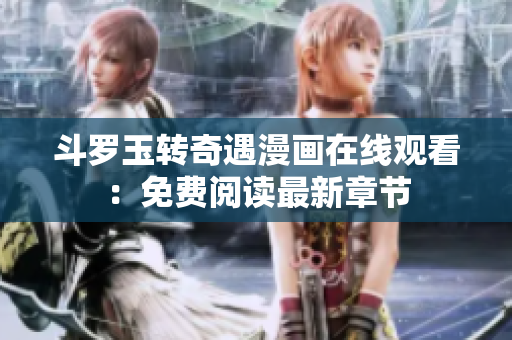斗罗玉转奇遇漫画在线观看：免费阅读最新章节