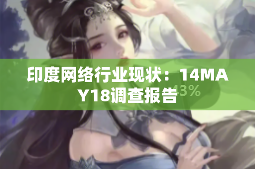 印度网络行业现状：14MAY18调查报告