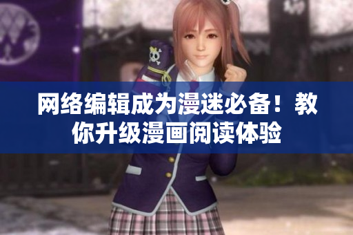 网络编辑成为漫迷必备！教你升级漫画阅读体验