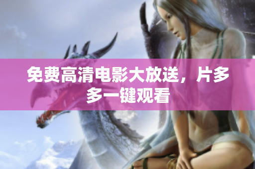 免费高清电影大放送，片多多一键观看