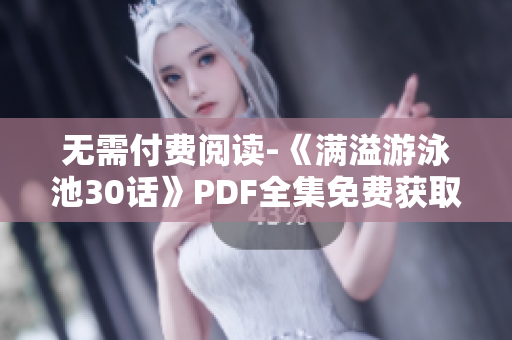 无需付费阅读-《满溢游泳池30话》PDF全集免费获取