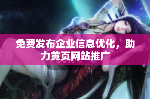 免费发布企业信息优化，助力黄页网站推广