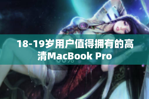 18-19岁用户值得拥有的高清MacBook Pro