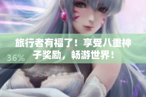 旅行者有福了！享受八重神子奖励，畅游世界！