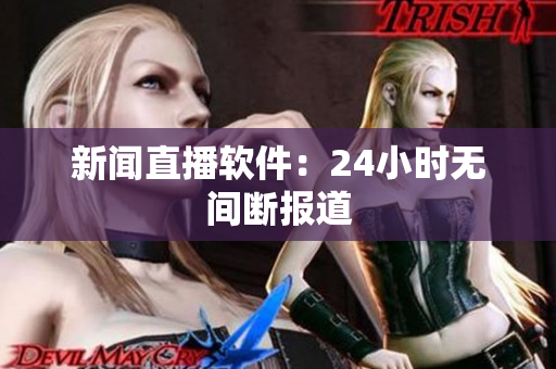 新闻直播软件：24小时无间断报道