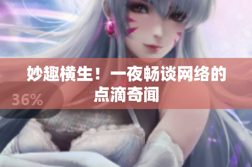 妙趣横生！一夜畅谈网络的点滴奇闻