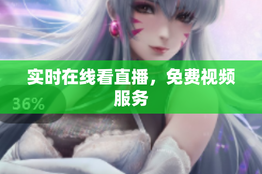 实时在线看直播，免费视频服务
