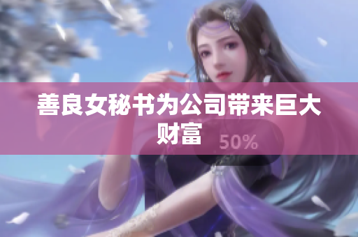 善良女秘书为公司带来巨大财富