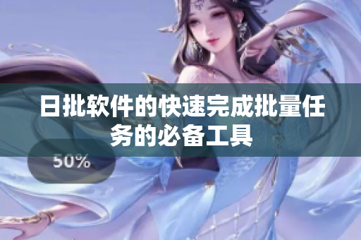 日批软件的快速完成批量任务的必备工具